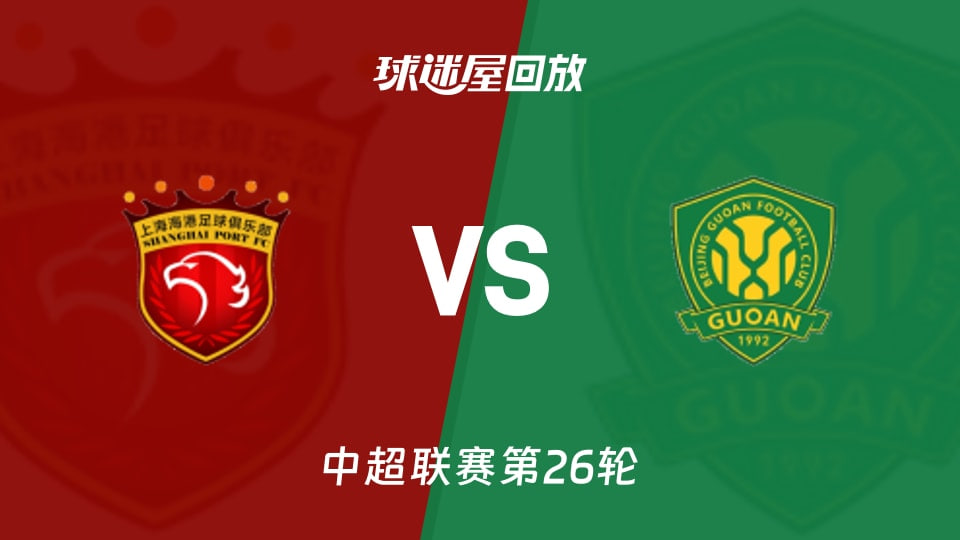 2026赛季中超第26轮全场回放：上海海港vs北京国安